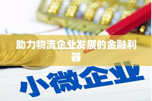 涟源助力物流企业发展的金融利器