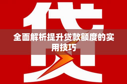 涟源全面解析提升贷款额度的实用技巧