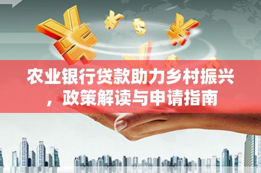 涟源农业银行贷款助力乡村振兴，政策解读与申请指南