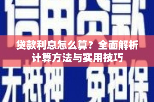 涟源贷款利息怎么算？全面解析计算方法与实用技巧