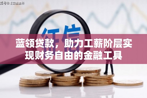 涟源蓝领贷款，助力工薪阶层实现财务自由的金融工具
