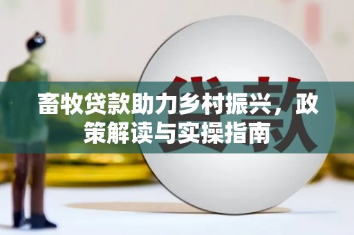 涟源畜牧贷款助力乡村振兴，政策解读与实操指南